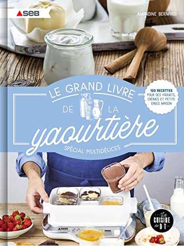 Le grand livre de la yaourtière spécial multidélices: 100 recettes pour des yaourts, crèmes et petits cakes maison