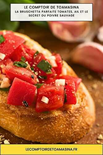 La Bruschetta Parfaite Tomates, Ail et le Secret du Poivre Sauvage