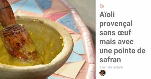 Aïoli provençal sans œuf mais avec une pointe de safran