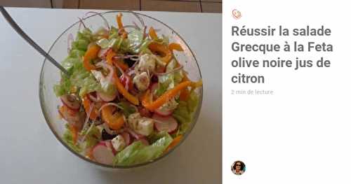 Réussir la salade Grecque Feta olive noire jus de citron
