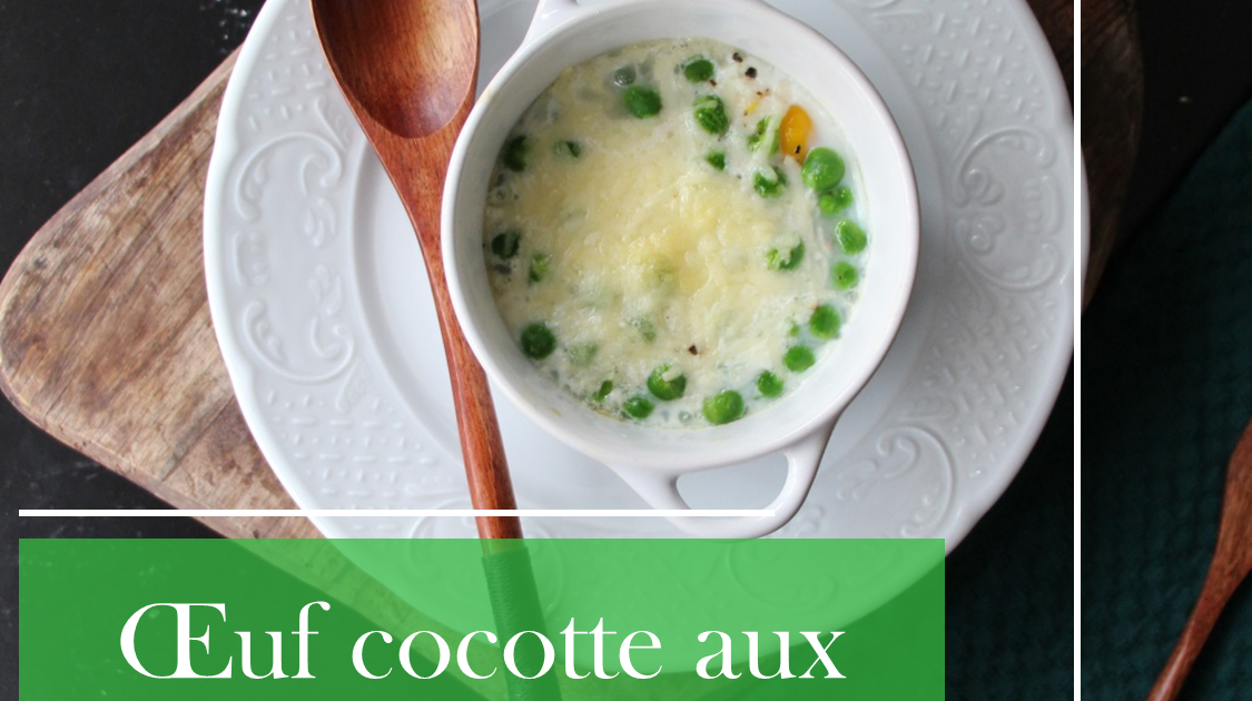 Œuf cocotte aux petits pois : une recette gourmande