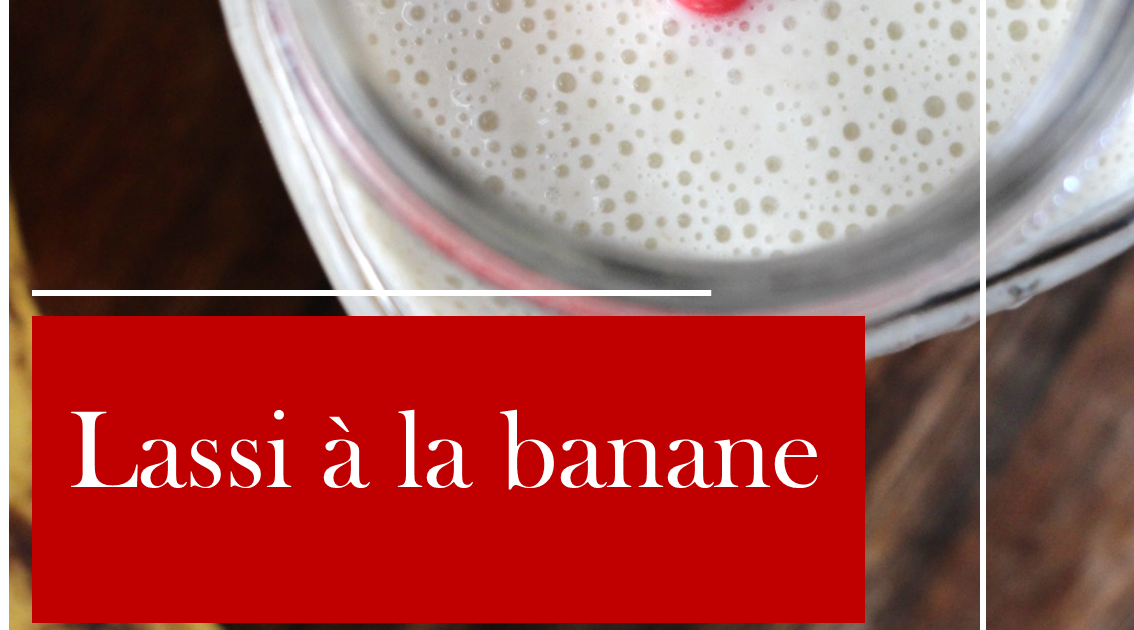 Recette de lassi à la banane : la boisson parfaite pour un repas indien