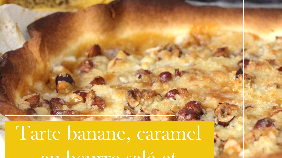 Tarte Banane & Caramel au Beurre Salé avec un Crumble de Noisettes