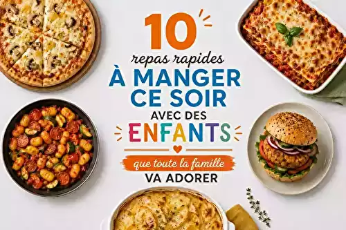 Que manger ce soir avec des enfants ? 10 repas rapides que toute la famille va adorer