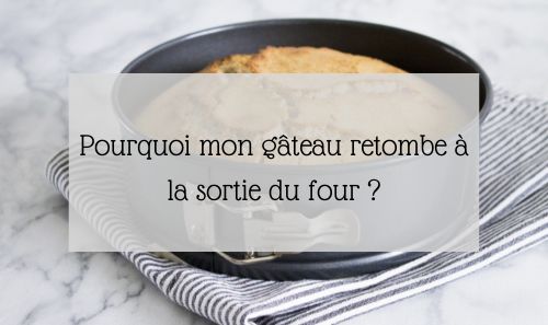 Pourquoi mon gâteau retombe après cuisson ?