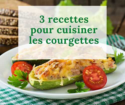 3 recettes pour cuisiner les courgettes