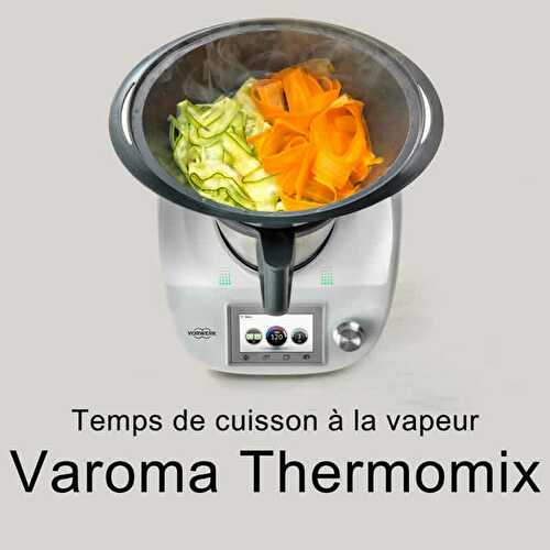 Temps de cuisson vapeur varoma thermomix pour vos plats