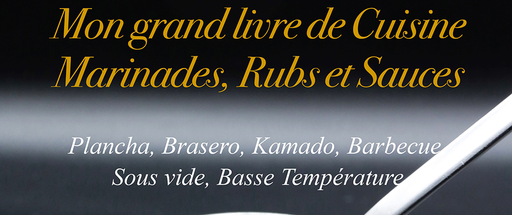 Mon Grand livre de Cuisine : Marinades, rubs, sauces.