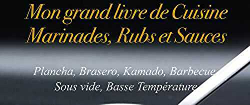 Mon Grand livre de Cuisine : Marinades, rubs, sauces.