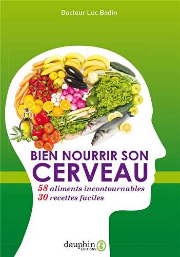 Bien nourrir son cerveau - 58 aliments incontournables & 30 recettes faciles