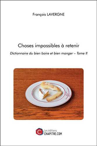 Choses impossibles à retenir : dictionnaire du bien boire et bien manger (t.2)