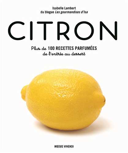 Citron : plus de 100 recettes parfumées de l'entrée au dessert