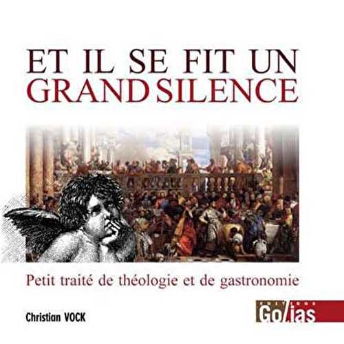 Et il se fit un grand silence - petit traité de théologie et de gastronomie