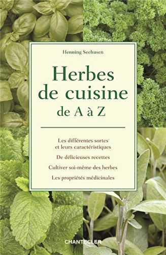 Herbes de cuisine de a à z - les différentes sortes et leurs caractéristiques, de délicieuses recettes, cultiver soi-même des herbes, les propriétés médicinales