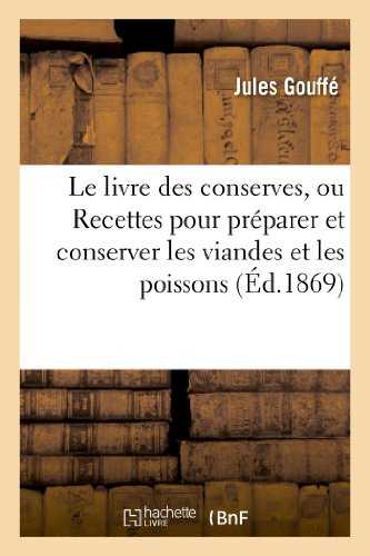 Le livre des conserves, ou Recettes pour préparer et conserver les viandes: et les poissons salés et fumés