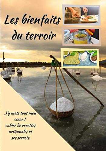 Les bienfaits du terroir: Cahier de recettes artisanales et ses secrets. Un savoir faire, de bons produits, du bio, le respect de la nature.100 pages ... le lien producteurs et consommateurs.