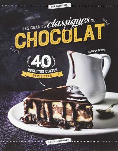 Les grands classiques du chocolat - 40 recettes cultes revisitées