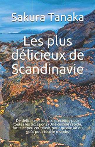 Les plus délicieux de Scandinavie: De délicieuses idées de recettes pour toutes les occasions. Une cuisine rapide, facile et peu coûteuse, pour qu'elle ait du goût pour tout le monde.