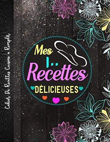 Mes 100 recettes Délicieuses - Cahier de Recettes Cuisine à Remplir: Livre De Recettes Personnalisé De Mes Recettes préférées | Cadeau original et ... et femme | Carnet Grand Format A4 à compléter