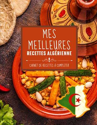 Mes meilleures recettes Algérienne: Carnet de recettes à completer | 50 fiches cuisines personnalisées à remplir | pour les mamans, les papas, les mamies et toute la famille
