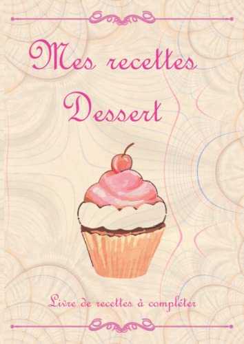 Mes recettes desserts: Livre de recettes à compléter