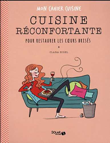 Mon cahier - la cuisine réconfortante pour restaurer les coeurs brisés