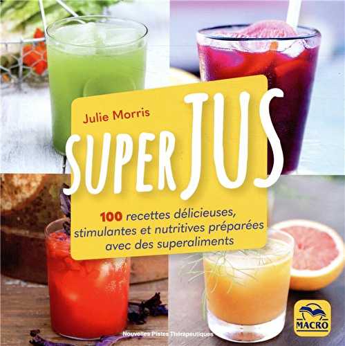 Superjus - 100 recettes délicieuses et nutritives préparées avec des superaliments (2e édition)