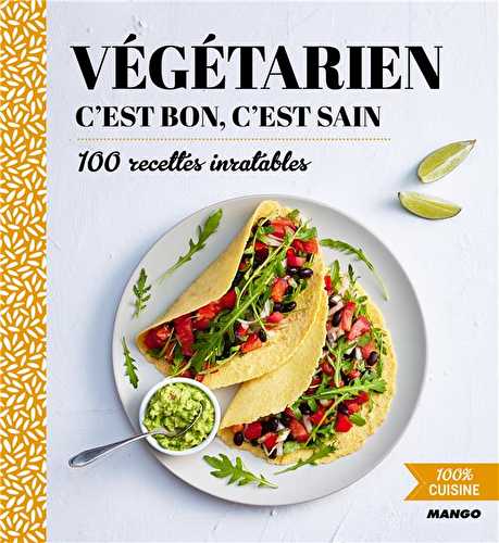 Végétarien - c'est bon, c'est sain - 100 recettes inratables